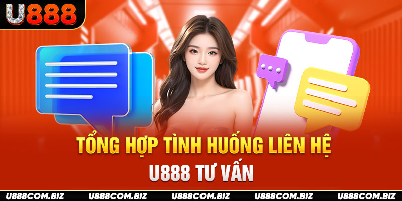 Tổng hợp tình huống liên hệ U888 tư vấn