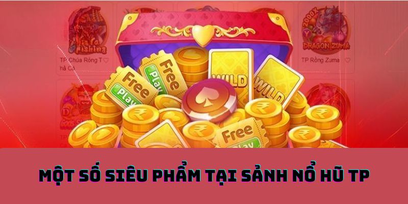 Một số siêu phẩm tại sảnh nổ hũ TP
